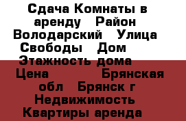 Сдача Комнаты в  аренду › Район ­ Володарский › Улица ­ Свободы › Дом ­ 16 › Этажность дома ­ 2 › Цена ­ 4 000 - Брянская обл., Брянск г. Недвижимость » Квартиры аренда   